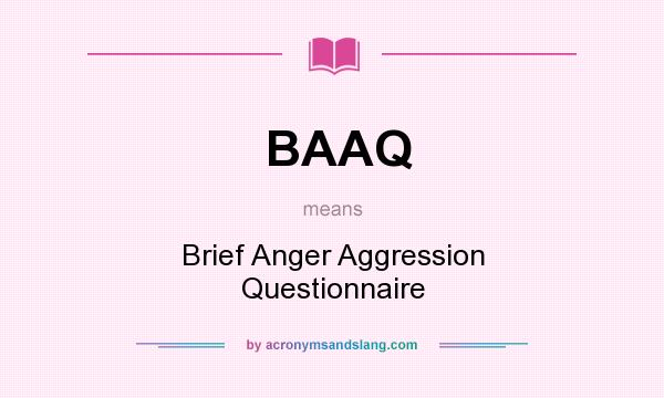What does BAAQ mean? It stands for Brief Anger Aggression Questionnaire