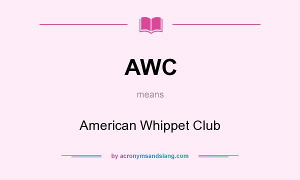 What does AWC mean? It stands for American Whippet Club