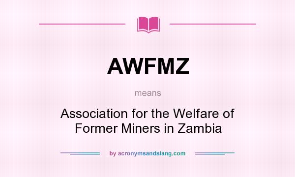 What does AWFMZ mean? It stands for Association for the Welfare of Former Miners in Zambia