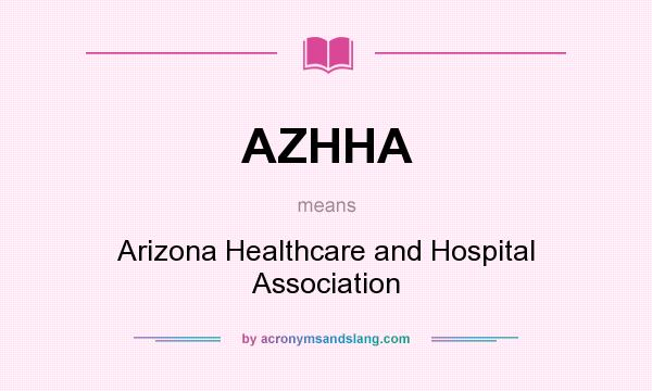 What does AZHHA mean? It stands for Arizona Healthcare and Hospital Association