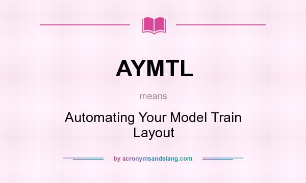 What does AYMTL mean? It stands for Automating Your Model Train Layout