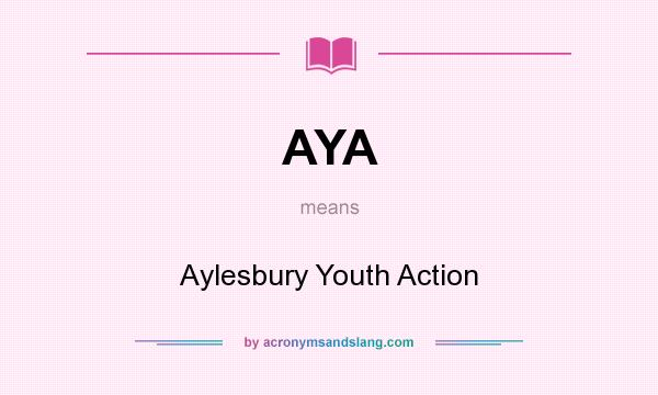 What does AYA mean? It stands for Aylesbury Youth Action