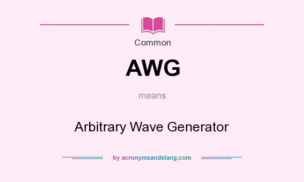 What does AWG mean? It stands for Arbitrary Wave Generator
