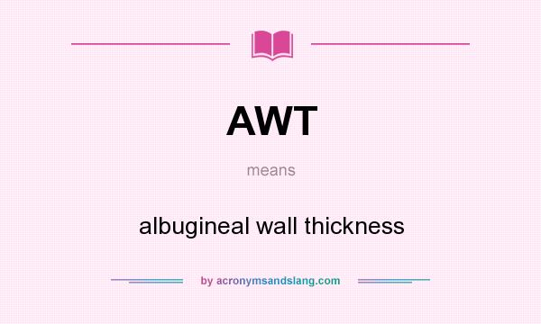 What does AWT mean? It stands for albugineal wall thickness