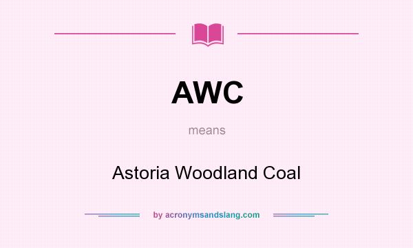 What does AWC mean? It stands for Astoria Woodland Coal