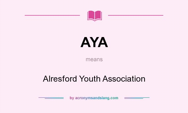 What does AYA mean? It stands for Alresford Youth Association