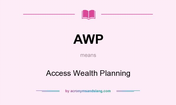 What does AWP mean? It stands for Access Wealth Planning