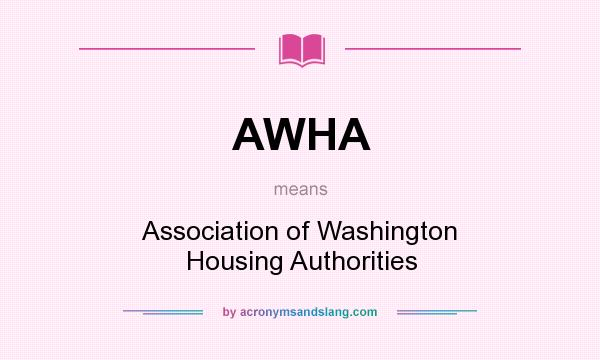 What does AWHA mean? It stands for Association of Washington Housing Authorities
