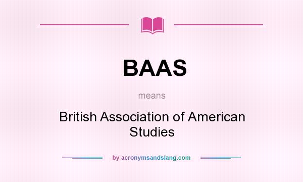 What does BAAS mean? It stands for British Association of American Studies