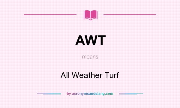 What does AWT mean? It stands for All Weather Turf