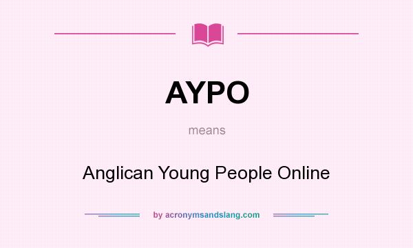 What does AYPO mean? It stands for Anglican Young People Online