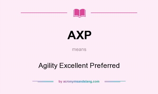 What does AXP mean? It stands for Agility Excellent Preferred