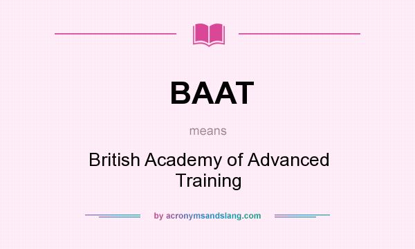 What does BAAT mean? It stands for British Academy of Advanced Training