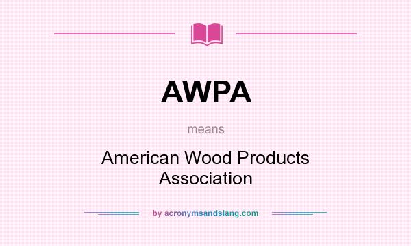 What does AWPA mean? It stands for American Wood Products Association
