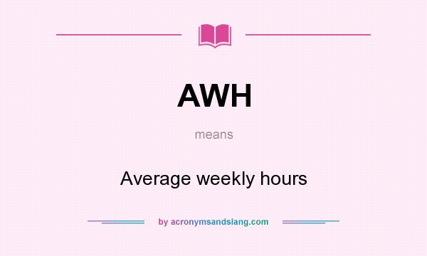 What does AWH mean? It stands for Average weekly hours
