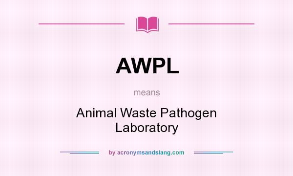 What does AWPL mean? It stands for Animal Waste Pathogen Laboratory