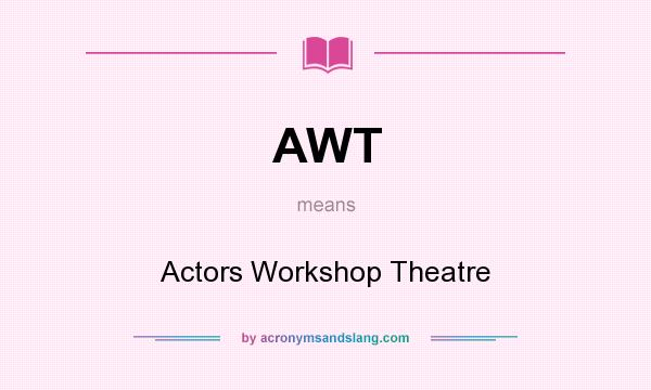 What does AWT mean? It stands for Actors Workshop Theatre