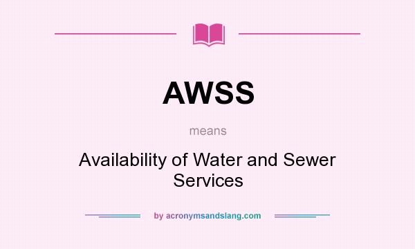 What does AWSS mean? It stands for Availability of Water and Sewer Services
