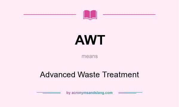 What does AWT mean? It stands for Advanced Waste Treatment