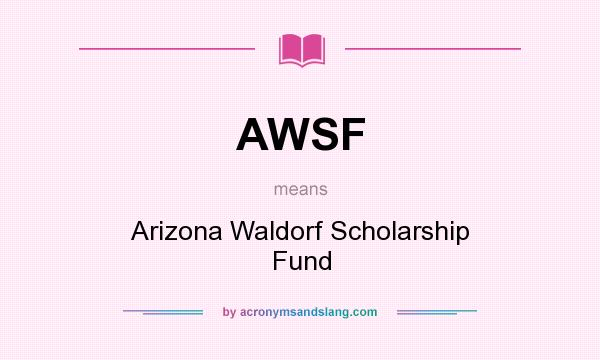 What does AWSF mean? It stands for Arizona Waldorf Scholarship Fund