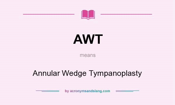 What does AWT mean? It stands for Annular Wedge Tympanoplasty