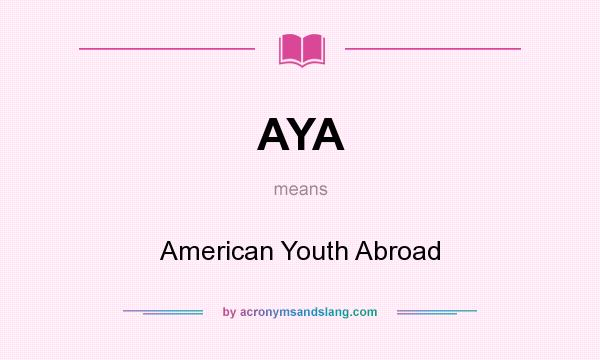 What does AYA mean? It stands for American Youth Abroad