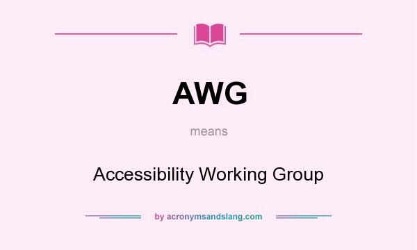 What does AWG mean? It stands for Accessibility Working Group