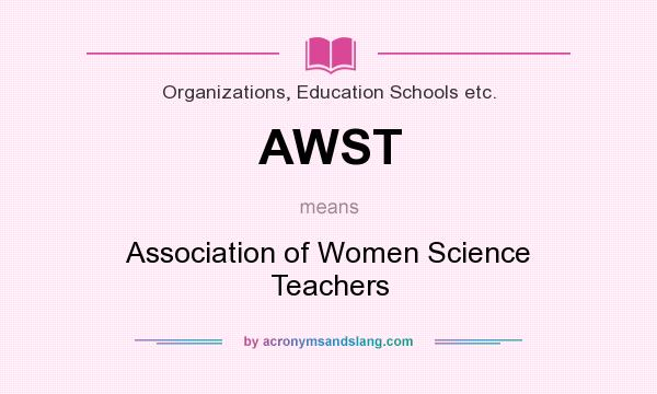 What does AWST mean? It stands for Association of Women Science Teachers