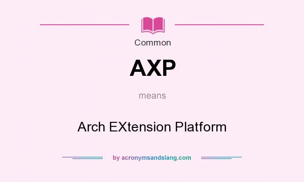 What does AXP mean? It stands for Arch EXtension Platform
