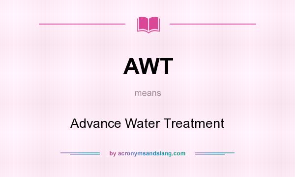 What does AWT mean? It stands for Advance Water Treatment