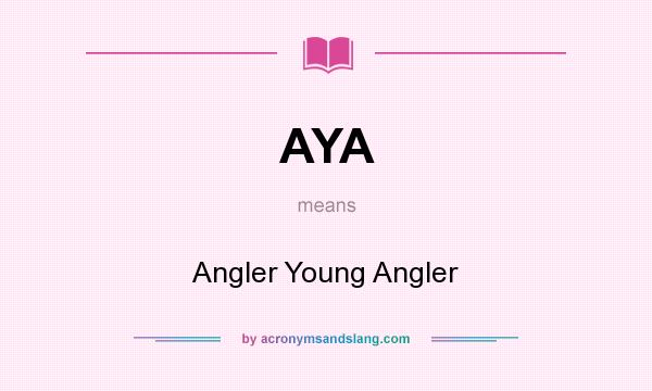 What does AYA mean? It stands for Angler Young Angler