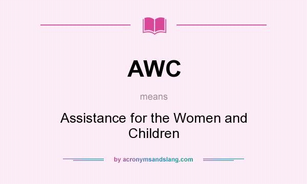 What does AWC mean? It stands for Assistance for the Women and Children