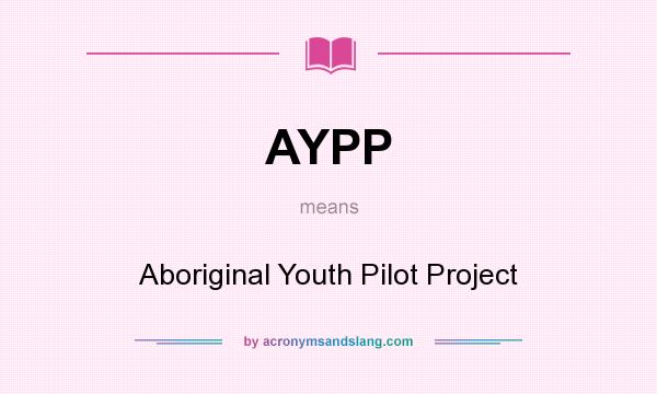 What does AYPP mean? It stands for Aboriginal Youth Pilot Project