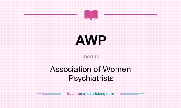 What does AWP mean? It stands for Association of Women Psychiatrists