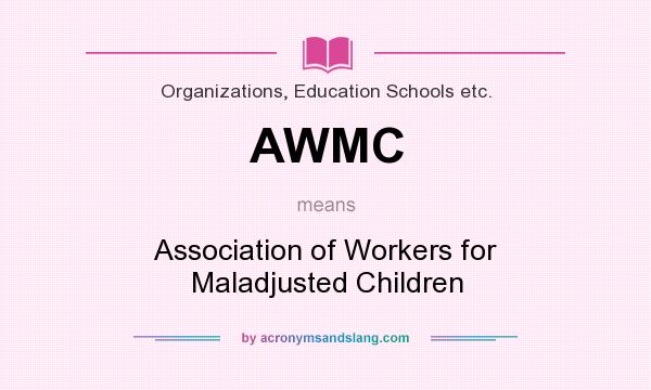 What does AWMC mean? It stands for Association of Workers for Maladjusted Children