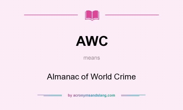 What does AWC mean? It stands for Almanac of World Crime