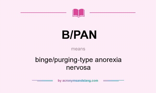 What does B/PAN mean? It stands for binge/purging-type anorexia nervosa