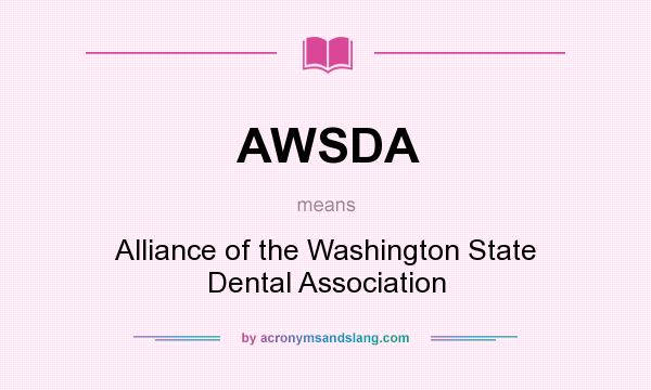 What does AWSDA mean? It stands for Alliance of the Washington State Dental Association