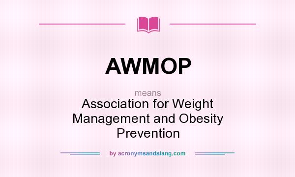 What does AWMOP mean? It stands for Association for Weight Management and Obesity Prevention