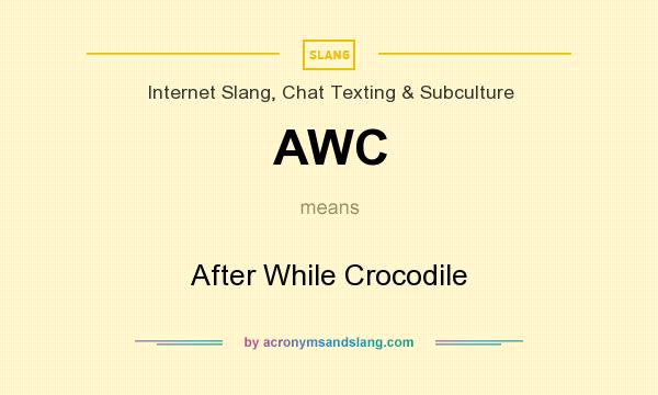 What does AWC mean? It stands for After While Crocodile