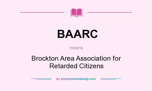 What does BAARC mean? It stands for Brockton Area Association for Retarded Citizens