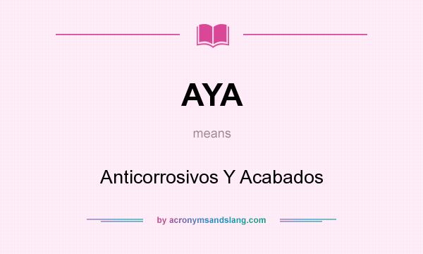 What does AYA mean? It stands for Anticorrosivos Y Acabados