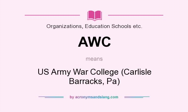 What does AWC mean? It stands for US Army War College (Carlisle Barracks, Pa)