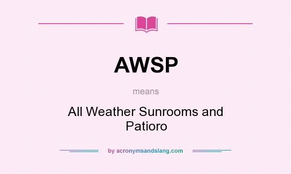 What does AWSP mean? It stands for All Weather Sunrooms and Patioro