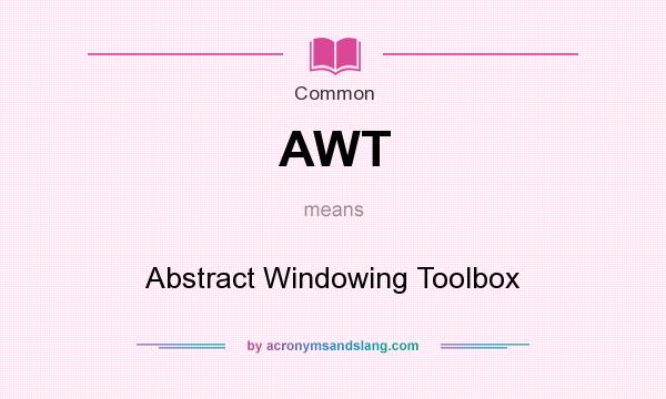 What does AWT mean? It stands for Abstract Windowing Toolbox