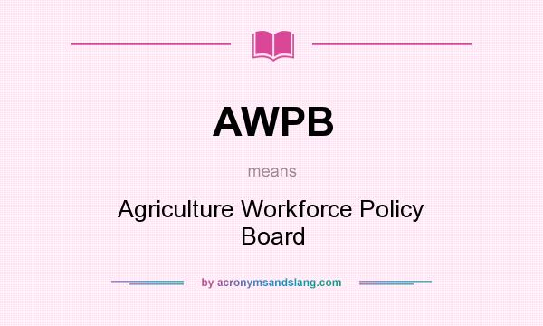 What does AWPB mean? It stands for Agriculture Workforce Policy Board