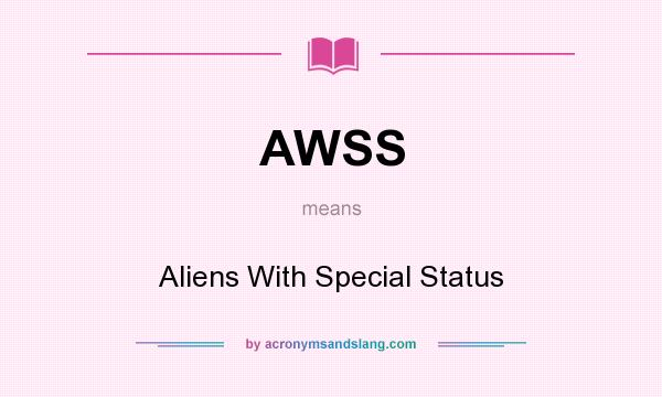 What does AWSS mean? It stands for Aliens With Special Status