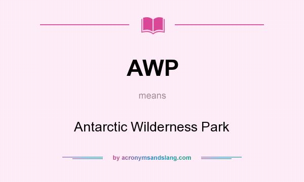 What does AWP mean? It stands for Antarctic Wilderness Park
