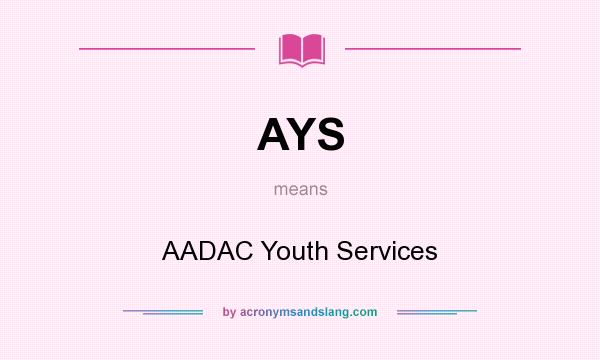 What does AYS mean? It stands for AADAC Youth Services