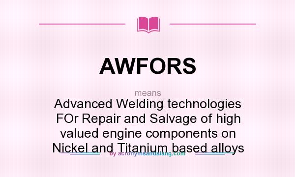 What does AWFORS mean? It stands for Advanced Welding technologies FOr Repair and Salvage of high valued engine components on Nickel and Titanium based alloys